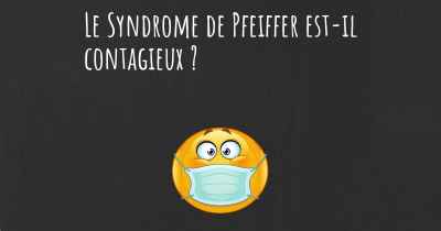Le Syndrome de Pfeiffer est-il contagieux ?