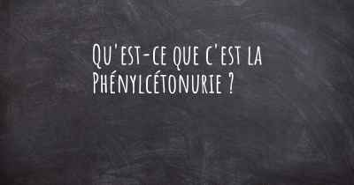 Qu'est-ce que c'est la Phénylcétonurie ?