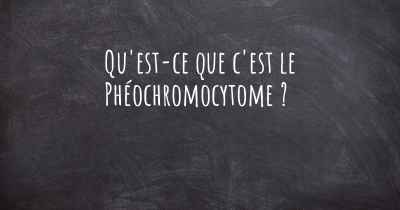 Qu'est-ce que c'est le Phéochromocytome ?