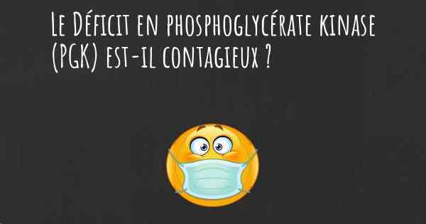 Le Déficit en phosphoglycérate kinase (PGK) est-il contagieux ?