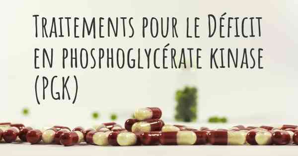 Traitements pour le Déficit en phosphoglycérate kinase (PGK)