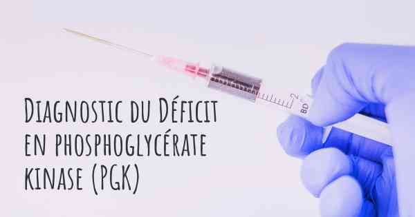 Diagnostic du Déficit en phosphoglycérate kinase (PGK)