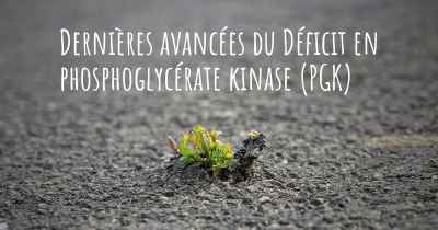 Dernières avancées du Déficit en phosphoglycérate kinase (PGK)