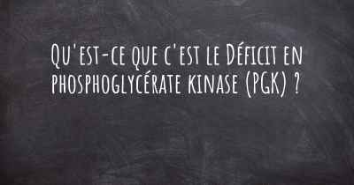 Qu'est-ce que c'est le Déficit en phosphoglycérate kinase (PGK) ?