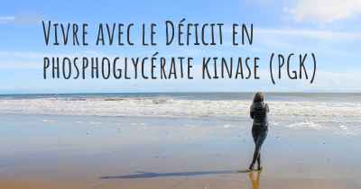 Vivre avec le Déficit en phosphoglycérate kinase (PGK)