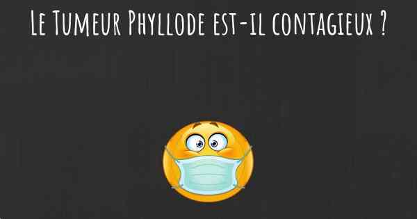 Le Tumeur Phyllode est-il contagieux ?