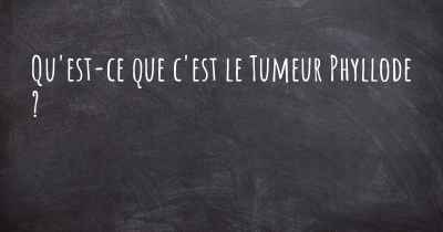 Qu'est-ce que c'est le Tumeur Phyllode ?