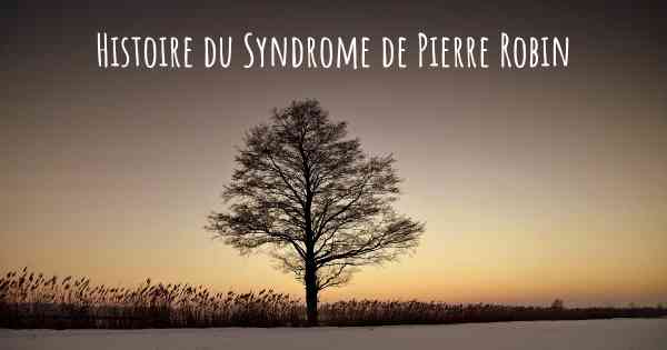Histoire du Syndrome de Pierre Robin