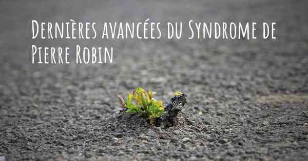 Dernières avancées du Syndrome de Pierre Robin