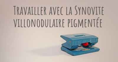 Travailler avec la Synovite villonodulaire pigmentée