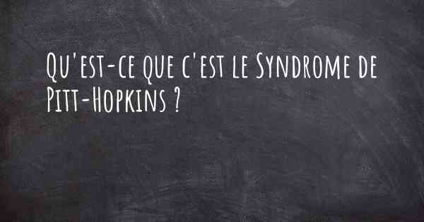 Qu'est-ce que c'est le Syndrome de Pitt-Hopkins ?