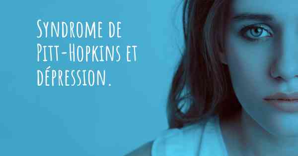 Syndrome de Pitt-Hopkins et dépression. 