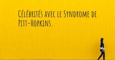 Célébrités avec le Syndrome de Pitt-Hopkins. 