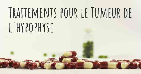 Traitements pour le Tumeur de l'hypophyse