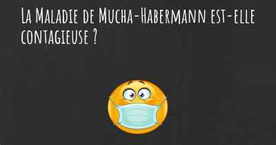 La Maladie de Mucha-Habermann est-elle contagieuse ?