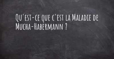 Qu'est-ce que c'est la Maladie de Mucha-Habermann ?