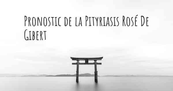 Pronostic de la Pityriasis Rosé De Gibert