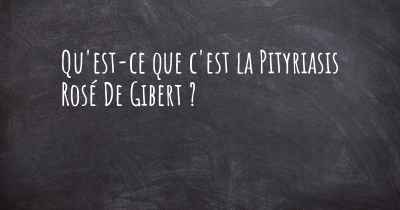 Qu'est-ce que c'est la Pityriasis Rosé De Gibert ?