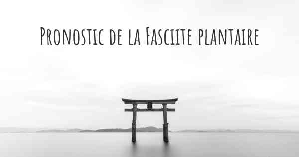 Pronostic de la Fasciite plantaire