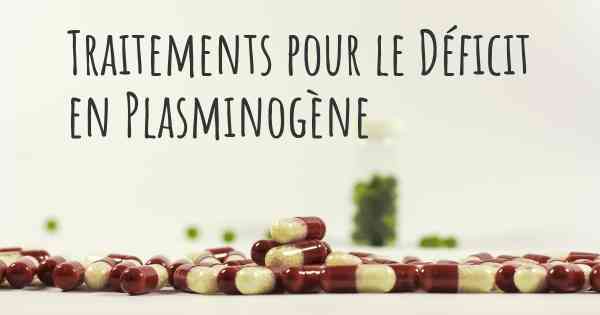 Traitements pour le Déficit en Plasminogène