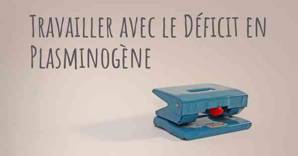 Travailler avec le Déficit en Plasminogène