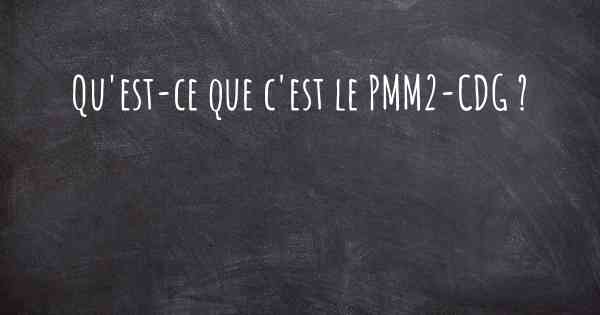 Qu'est-ce que c'est le PMM2-CDG ?