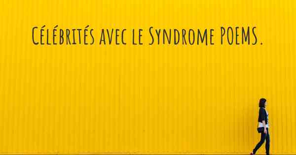 Célébrités avec le Syndrome POEMS. 