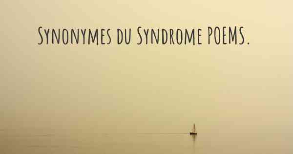 Synonymes du Syndrome POEMS. 