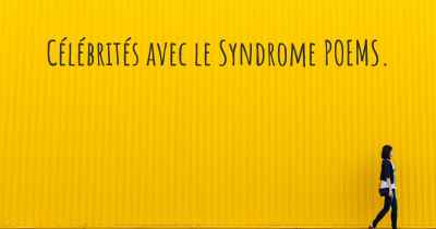 Célébrités avec le Syndrome POEMS. 