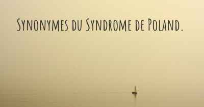 Synonymes du Syndrome de Poland. 