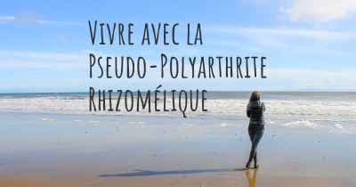 Vivre avec la Pseudo-Polyarthrite Rhizomélique