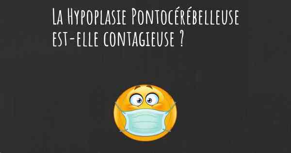 La Hypoplasie Pontocérébelleuse est-elle contagieuse ?