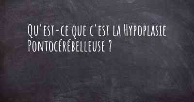 Qu'est-ce que c'est la Hypoplasie Pontocérébelleuse ?