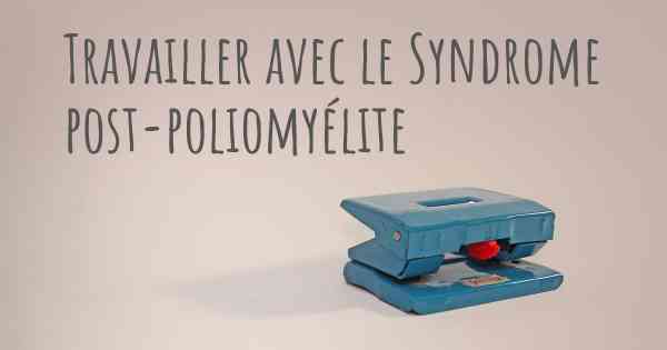 Travailler avec le Syndrome post-poliomyélite