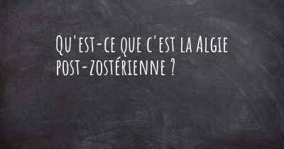 Qu'est-ce que c'est la Algie post-zostérienne ?