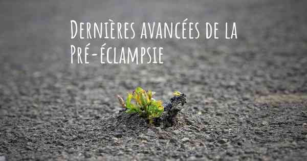 Dernières avancées de la Pré-éclampsie