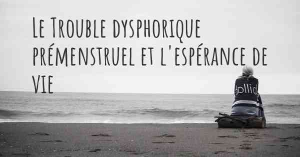 Le Trouble dysphorique prémenstruel et l'espérance de vie