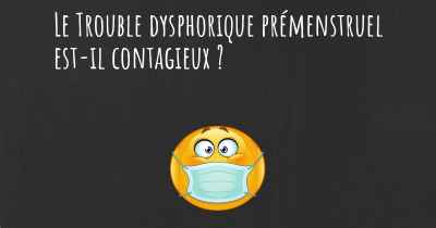 Le Trouble dysphorique prémenstruel est-il contagieux ?