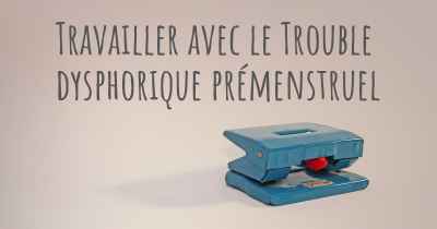 Travailler avec le Trouble dysphorique prémenstruel