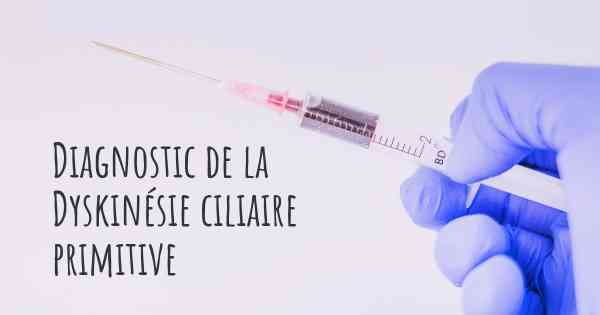 Diagnostic de la Dyskinésie ciliaire primitive