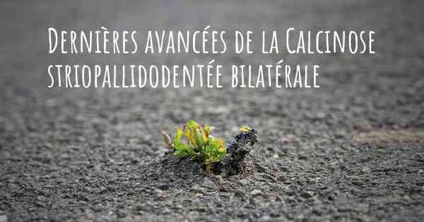 Dernières avancées de la Calcinose striopallidodentée bilatérale