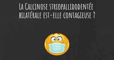 La Calcinose striopallidodentée bilatérale est-elle contagieuse ?