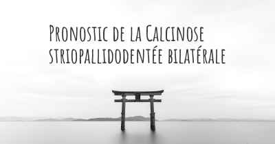 Pronostic de la Calcinose striopallidodentée bilatérale
