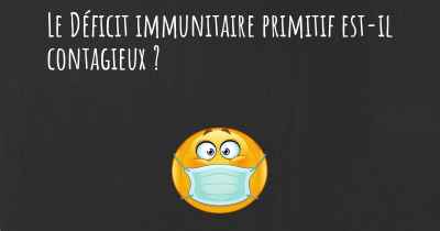 Le Déficit immunitaire primitif est-il contagieux ?