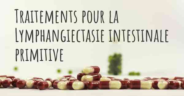 Traitements pour la Lymphangiectasie intestinale primitive