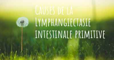 Causes de la Lymphangiectasie intestinale primitive