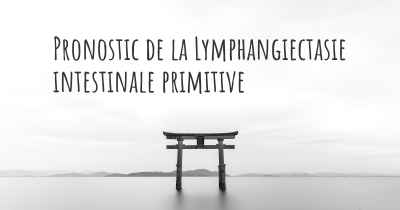Pronostic de la Lymphangiectasie intestinale primitive