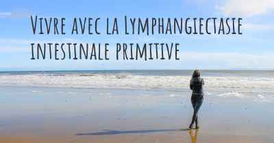 Vivre avec la Lymphangiectasie intestinale primitive