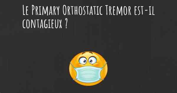 Le Primary Orthostatic Tremor est-il contagieux ?