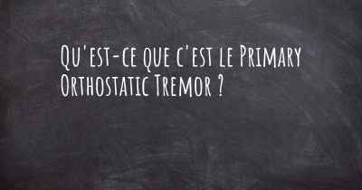 Qu'est-ce que c'est le Primary Orthostatic Tremor ?